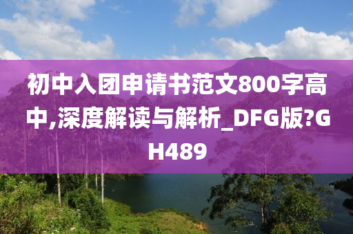 初中入团申请书范文800字高中,深度解读与解析_DFG版?GH489