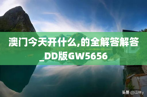 澳门今天开什么,的全解答解答_DD版GW5656