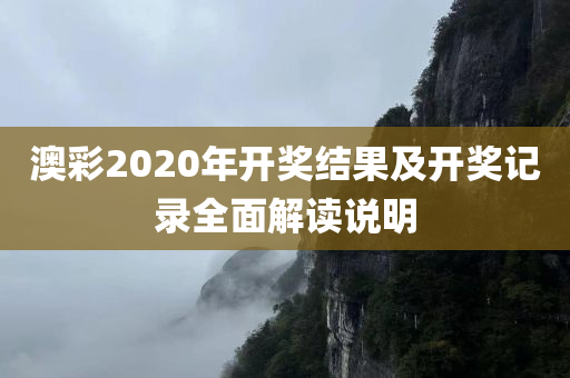 澳彩2020年开奖结果及开奖记录全面解读说明