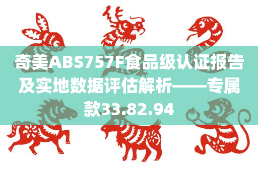 奇美ABS757F食品级认证报告及实地数据评估解析——专属款33.82.94