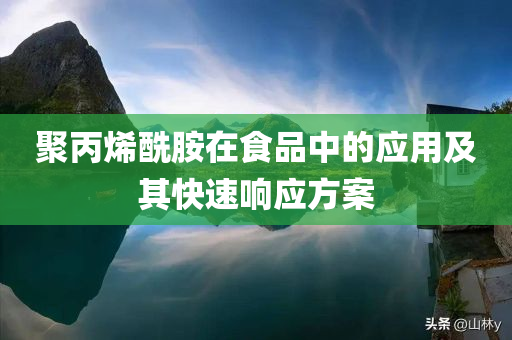 聚丙烯酰胺在食品中的应用及其快速响应方案