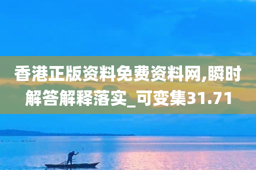 香港正版资料免费资料网,瞬时解答解释落实_可变集31.71