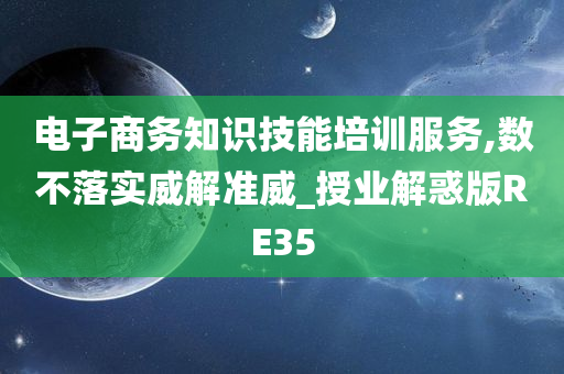 电子商务知识技能培训服务,数不落实威解准威_授业解惑版RE35