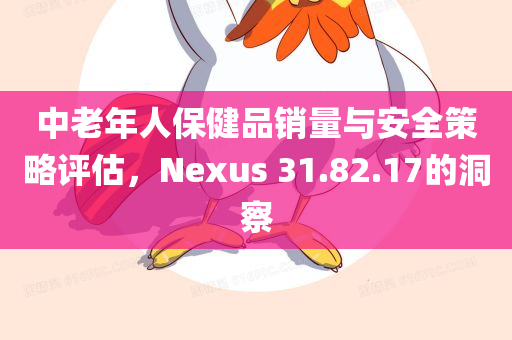 中老年人保健品销量与安全策略评估，Nexus 31.82.17的洞察