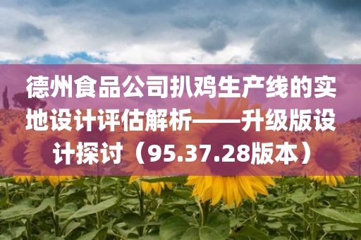 德州食品公司扒鸡生产线的实地设计评估解析——升级版设计探讨（95.37.28版本）