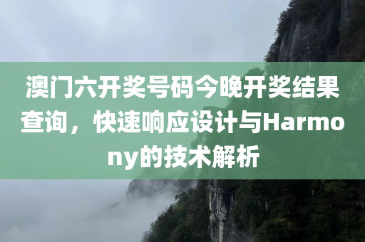 澳门六开奖号码今晚开奖结果查询，快速响应设计与Harmony的技术解析