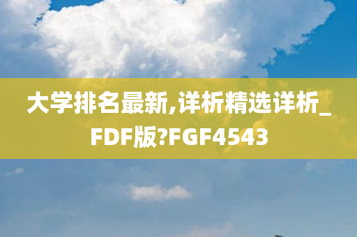 大学排名最新,详析精选详析_FDF版?FGF4543