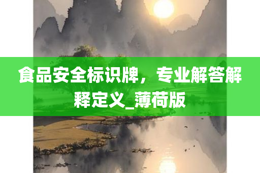 食品安全标识牌，专业解答解释定义_薄荷版