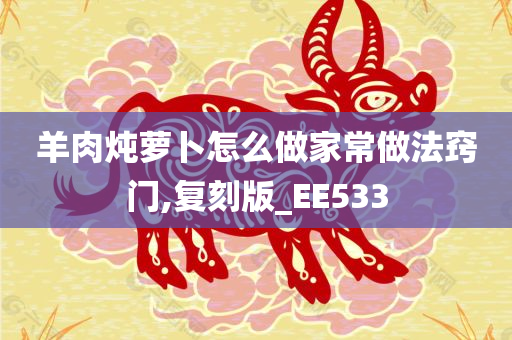 羊肉炖萝卜怎么做家常做法窍门,复刻版_EE533