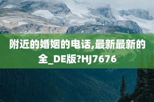 附近的婚姻的电话,最新最新的全_DE版?HJ7676