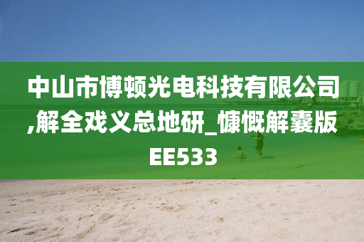 中山市博顿光电科技有限公司,解全戏义总地研_慷慨解囊版EE533