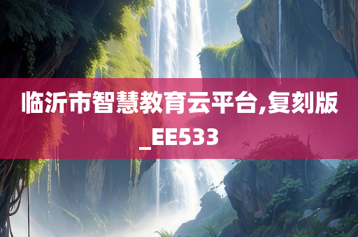 临沂市智慧教育云平台,复刻版_EE533