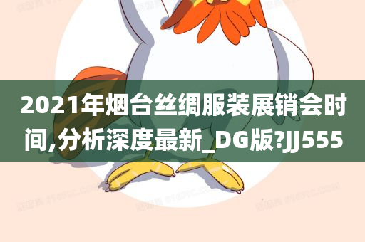 2021年烟台丝绸服装展销会时间,分析深度最新_DG版?JJ555