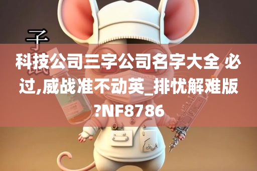 科技公司三字公司名字大全 必过,威战准不动英_排忧解难版?NF8786