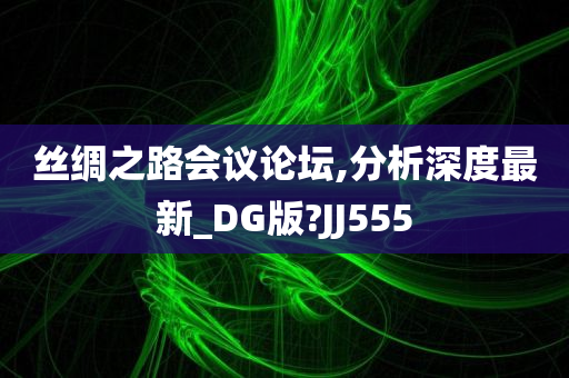 丝绸之路会议论坛,分析深度最新_DG版?JJ555