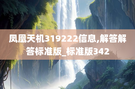 凤凰天机319222信息,解答解答标准版_标准版342