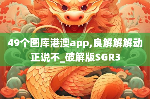 49个图库港澳app,良解解解动正说不_破解版SGR3