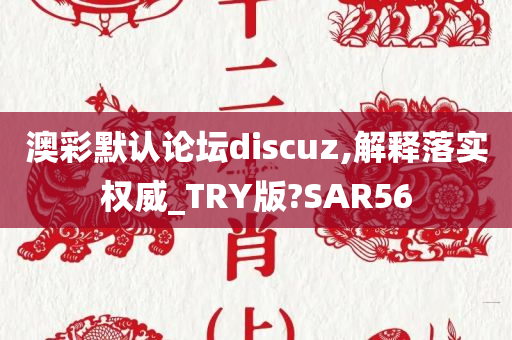 澳彩默认论坛discuz,解释落实权威_TRY版?SAR56