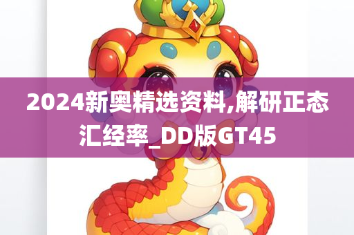 2024新奥精选资料,解研正态汇经率_DD版GT45