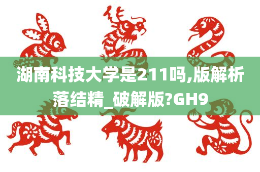 湖南科技大学是211吗,版解析落结精_破解版?GH9