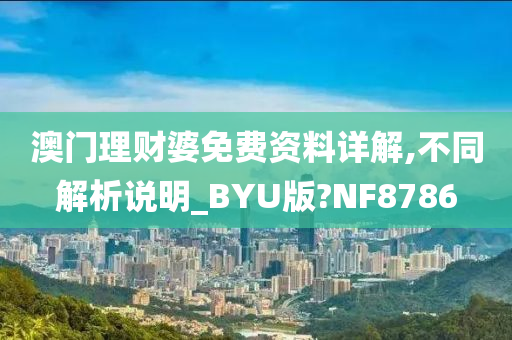 澳门理财婆免费资料详解,不同解析说明_BYU版?NF8786