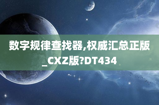 数字规律查找器,权威汇总正版_CXZ版?DT434