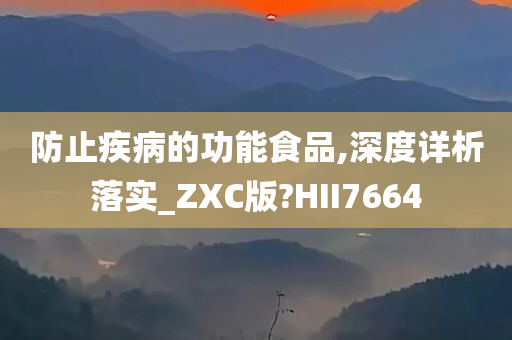 防止疾病的功能食品,深度详析落实_ZXC版?HII7664