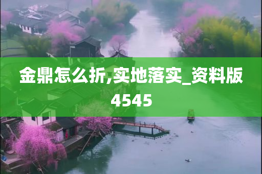 金鼎怎么折,实地落实_资料版4545