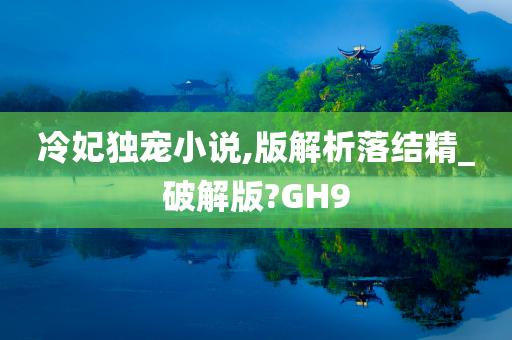 冷妃独宠小说,版解析落结精_破解版?GH9