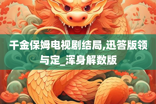 千金保姆电视剧结局,迅答版领与定_浑身解数版