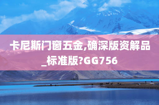 卡尼斯门窗五金,确深版资解品_标准版?GG756