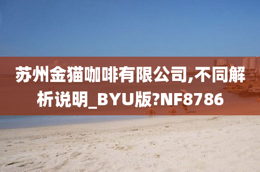 苏州金猫咖啡有限公司,不同解析说明_BYU版?NF8786