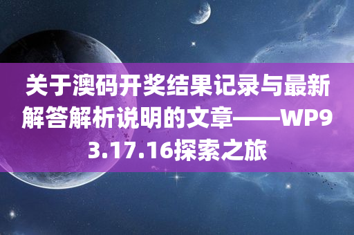 关于澳码开奖结果记录与最新解答解析说明的文章——WP93.17.16探索之旅