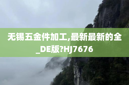 无锡五金件加工,最新最新的全_DE版?HJ7676