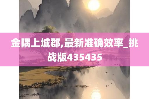 金隅上城郡,最新准确效率_挑战版435435