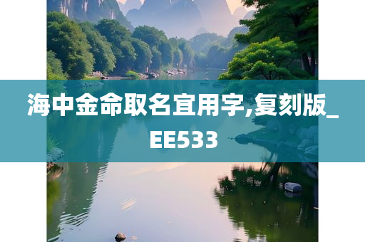 海中金命取名宜用字,复刻版_EE533