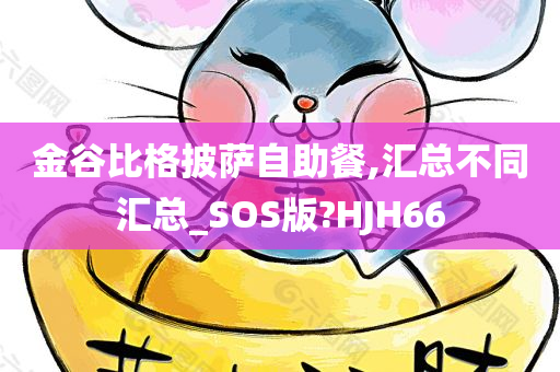 金谷比格披萨自助餐,汇总不同汇总_SOS版?HJH66