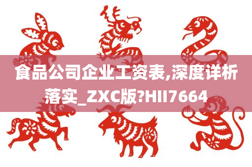 食品公司企业工资表,深度详析落实_ZXC版?HII7664