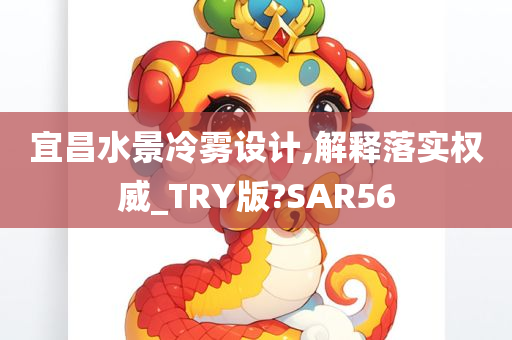 宜昌水景冷雾设计,解释落实权威_TRY版?SAR56