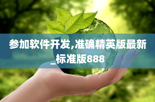 参加软件开发,准确精英版最新_标准版888