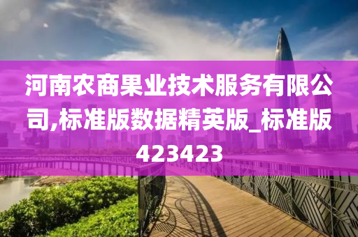 河南农商果业技术服务有限公司,标准版数据精英版_标准版423423