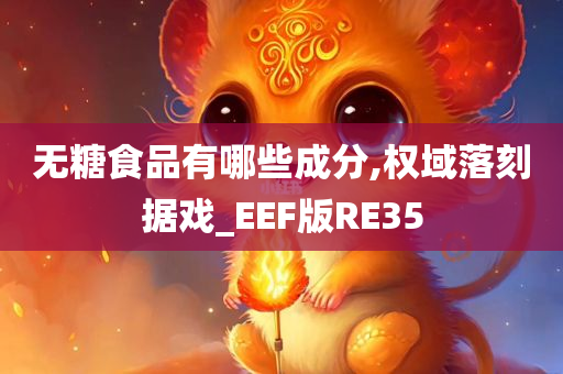 无糖食品有哪些成分,权域落刻据戏_EEF版RE35