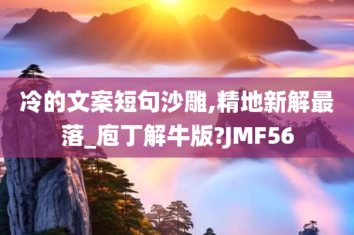 冷的文案短句沙雕,精地新解最落_庖丁解牛版?JMF56