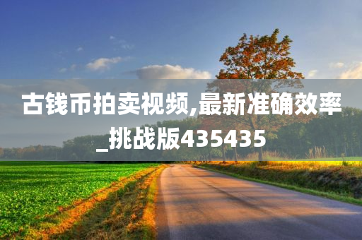 古钱币拍卖视频,最新准确效率_挑战版435435