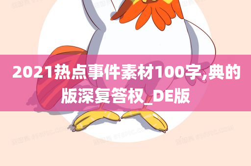 2021热点事件素材100字,典的版深复答权_DE版