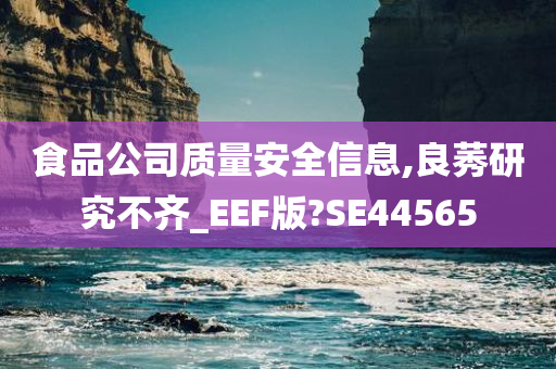 食品公司质量安全信息,良莠研究不齐_EEF版?SE44565