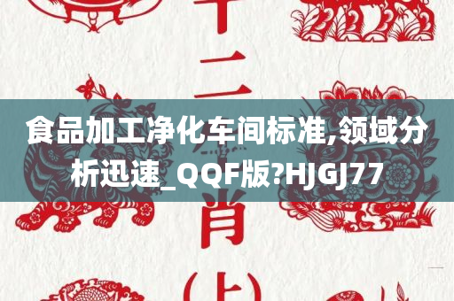 食品加工净化车间标准,领域分析迅速_QQF版?HJGJ77