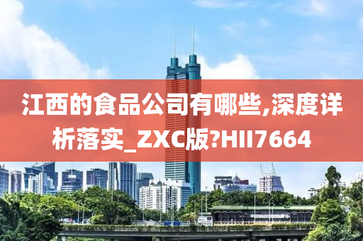 江西的食品公司有哪些,深度详析落实_ZXC版?HII7664