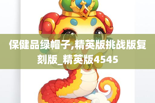 保健品绿帽子,精英版挑战版复刻版_精英版4545