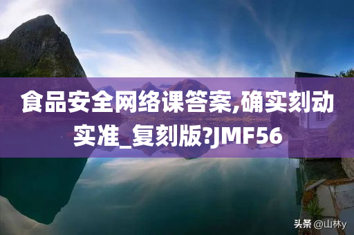 食品安全网络课答案,确实刻动实准_复刻版?JMF56